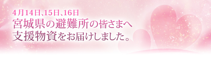 4月14日、15日、16日 宮城県の避難所の皆さまへ支援物資をお届けしました。