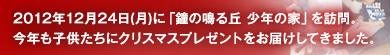 2012年12月24日(月)に「鐘の鳴る丘 少年の家」を訪問。今年も子供たちにクリスマスプレゼントをお届けしてきました。