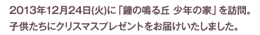 2012年12月24日(月)に「鐘の鳴る丘 少年の家」を訪問。今年も子供たちにクリスマスプレゼントをお届けしてきました。