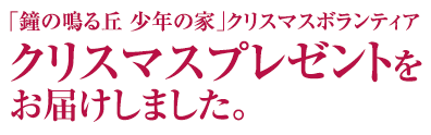 「鐘の鳴る丘　少年の家」クリスマスイベント　クリスマスプレゼントをお届けしました。