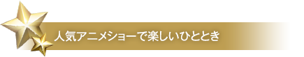 人気アニメショーで楽しいひととき