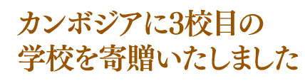 カンボジアに3校目の
学校を寄贈いたしました
