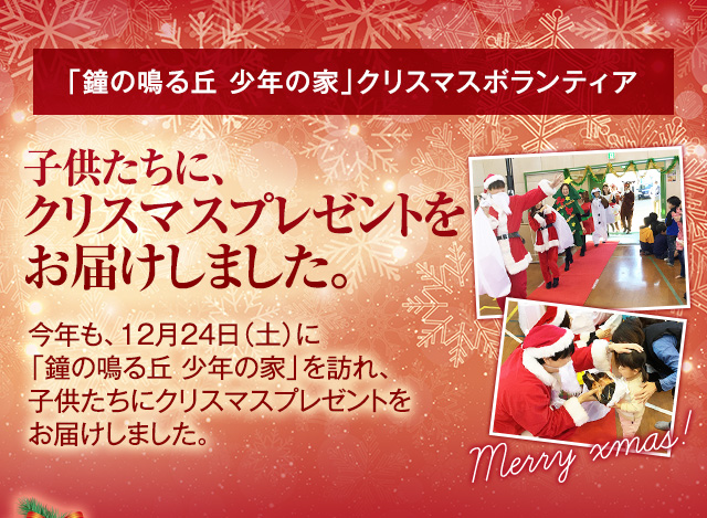  「鐘の鳴る丘　少年の家」クリスマスボランティア　今年も、12月24日(土)に「鐘の鳴る丘 少年の家」を訪れ、子供たちにクリスマスプレゼントをお届けしました。