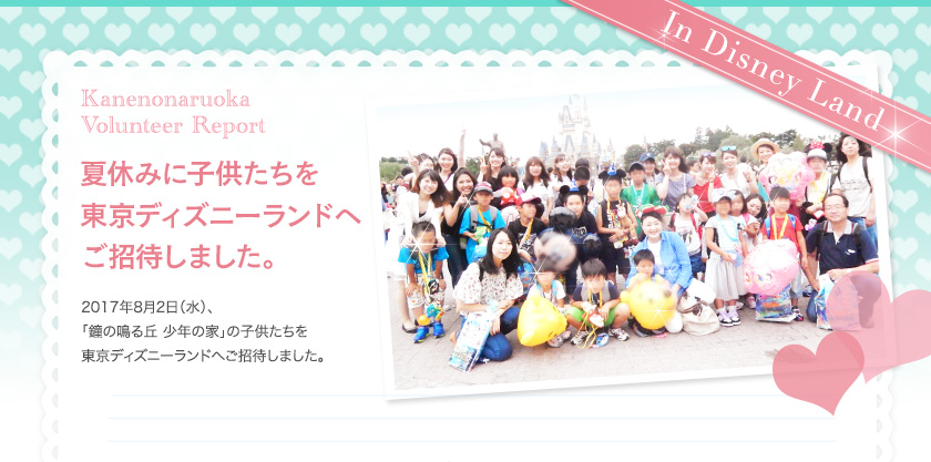 夏休みに子供たちを東京ディズニーランドへご招待しました。　
2017年8月2日（水）、「鐘の鳴る丘 少年の家」の子供たちを東京ディズニーランドへご招待しました。