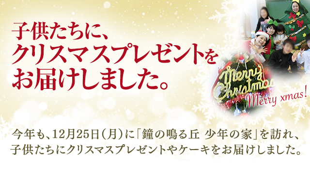  鐘の鳴る丘　少年の家」クリスマスボランティア　今年も、12月25日(月)に「鐘の鳴る丘 少年の家」を訪れ、子供たちにクリスマスプレゼントをお届けしました。