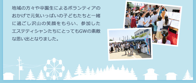 地域の方々や卒園生によるボランティアのおかげで元気いっぱいの子どもたちと一緒に過ごし沢山の笑顔をもらい、参加したエステティシャンたちにとってもGWの素敵な思い出となりました。