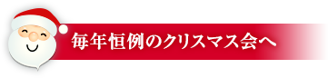 毎年恒例のクリスマス会へ